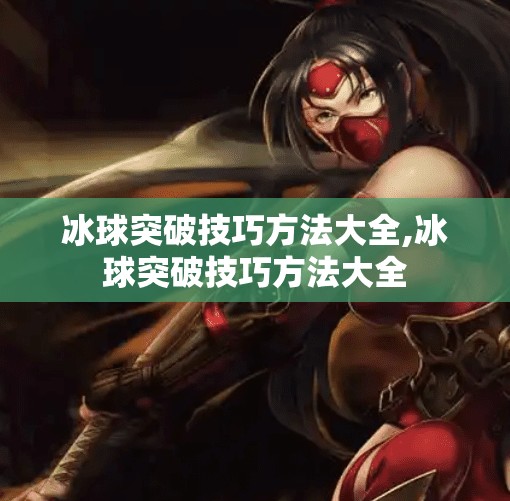 冰球突破技巧方法大全,冰球突破技巧方法大全