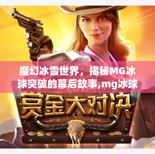 魔幻冰雪世界，揭秘MG冰球突破的幕后故事,mg冰球突破正规网址