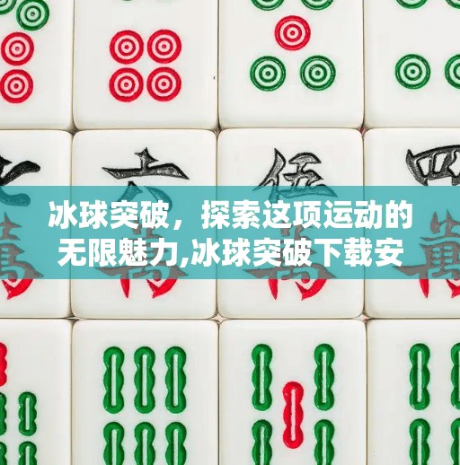 冰球突破，探索这项运动的无限魅力,冰球突破下载安装