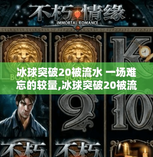 冰球突破20被流水 一场难忘的较量,冰球突破20被流水