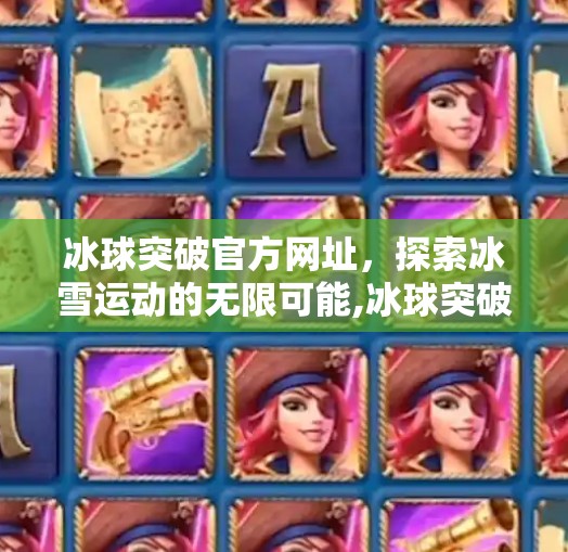 冰球突破官方网址，探索冰雪运动的无限可能,冰球突破官网网址