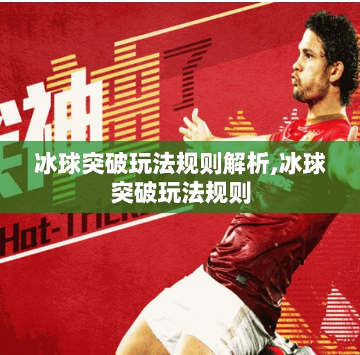 冰球突破玩法规则解析,冰球突破玩法规则