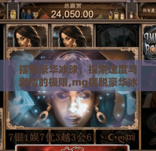 摆脱豪华冰球，探索速度与激情的极限,mg摆脱豪华冰球突破