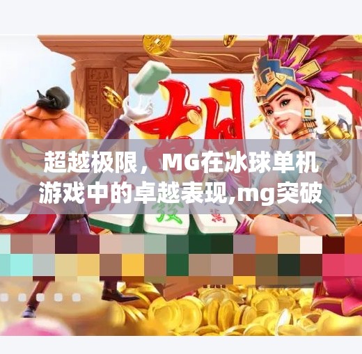 超越极限，MG在冰球单机游戏中的卓越表现,mg突破冰球单机