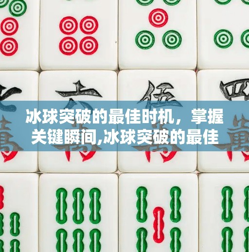 冰球突破的最佳时机，掌握关键瞬间,冰球突破的最佳时间