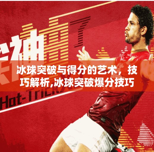 冰球突破与得分的艺术，技巧解析,冰球突破爆分技巧