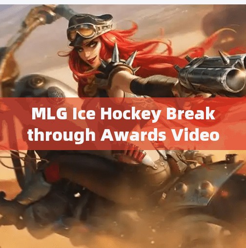 MLG Ice Hockey Breakthrough Awards Video:Unveiling the Champions of Frozen Dreams,mlg冰球突破大奖视频