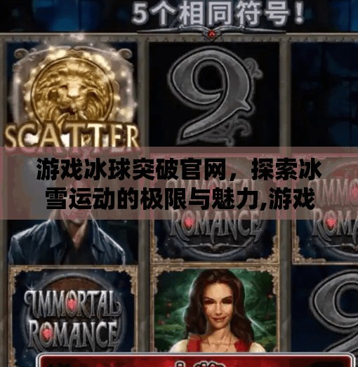 游戏冰球突破官网，探索冰雪运动的极限与魅力,游戏冰球突破官网