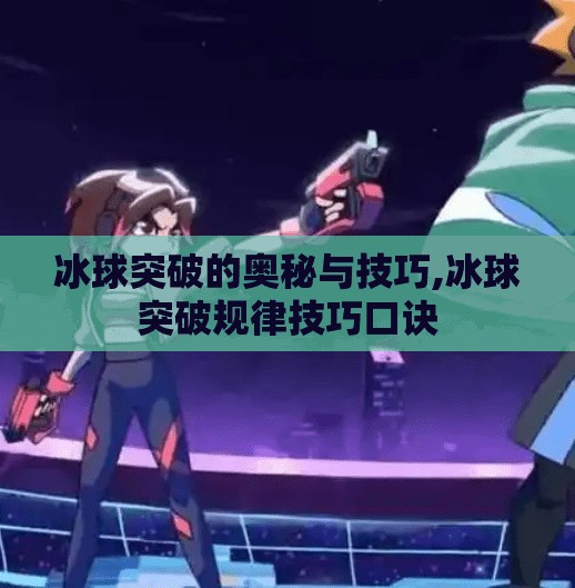 冰球突破的奥秘与技巧,冰球突破规律技巧口诀