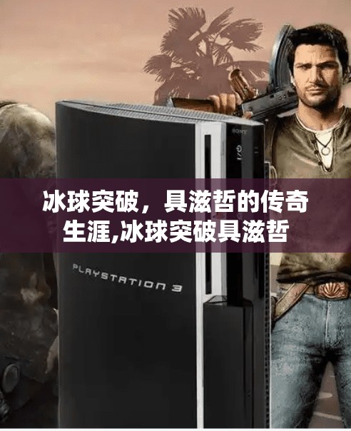 冰球突破，具滋哲的传奇生涯,冰球突破具滋哲