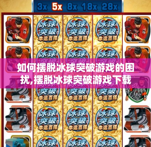 如何摆脱冰球突破游戏的困扰,摆脱冰球突破游戏下载