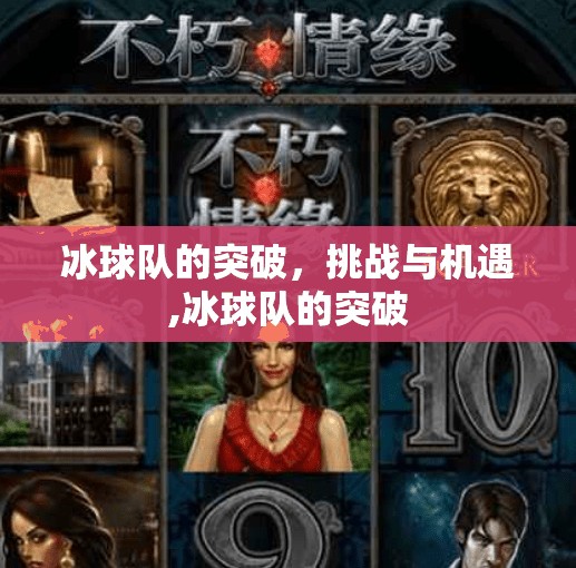 冰球队的突破，挑战与机遇,冰球队的突破