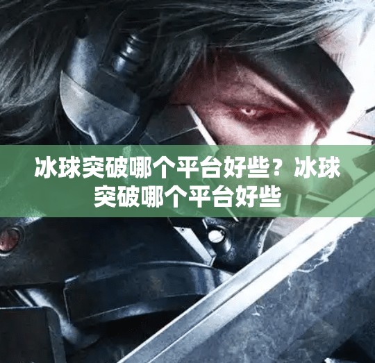 冰球突破哪个平台好些？冰球突破哪个平台好些