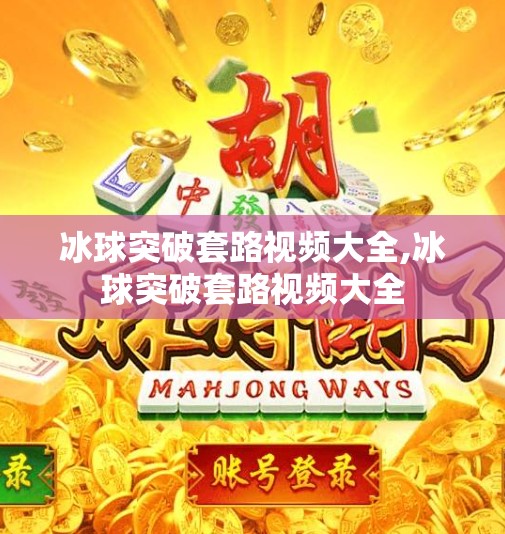 冰球突破套路视频大全,冰球突破套路视频大全