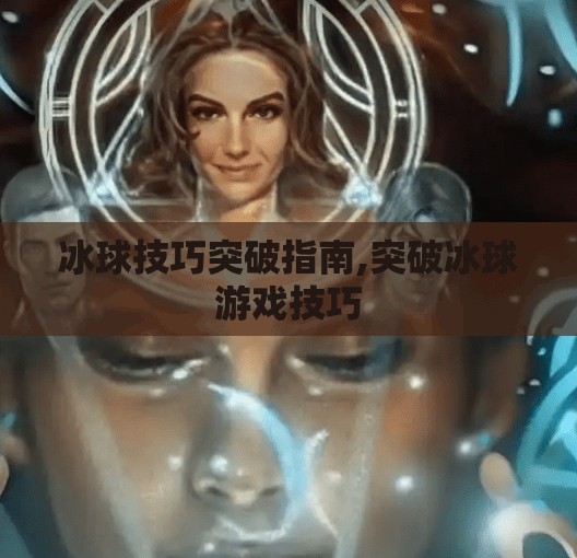 冰球技巧突破指南,突破冰球游戏技巧