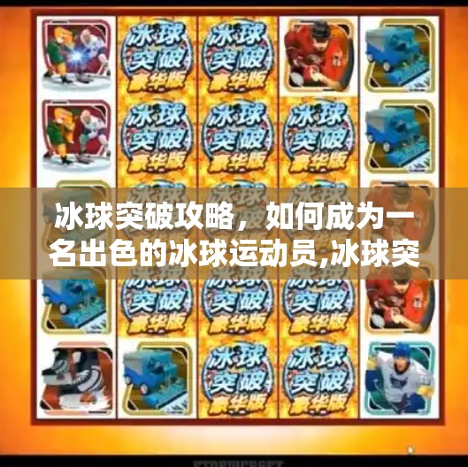 冰球突破攻略，如何成为一名出色的冰球运动员,冰球突破破解专家视频