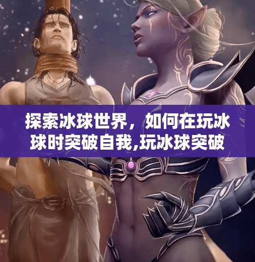 探索冰球世界，如何在玩冰球时突破自我,玩冰球突破的网站