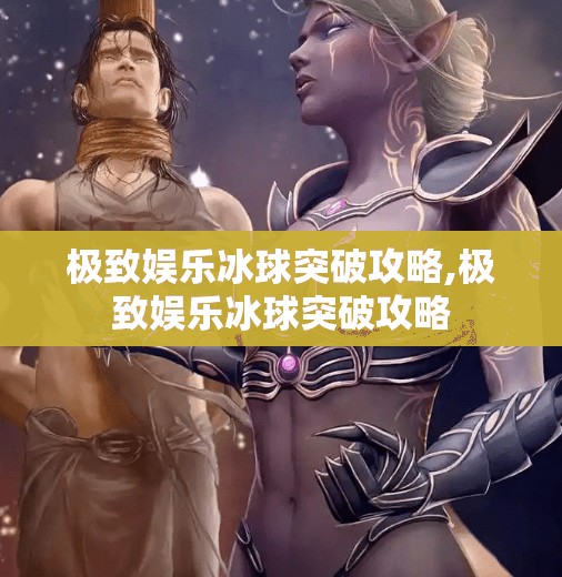 极致娱乐冰球突破攻略,极致娱乐冰球突破攻略