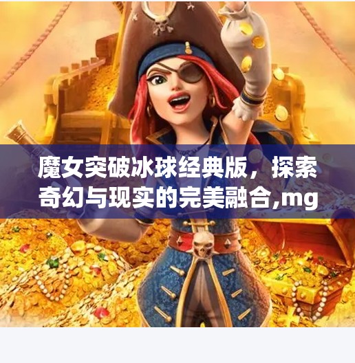 魔女突破冰球经典版，探索奇幻与现实的完美融合,mg突破冰球经典版