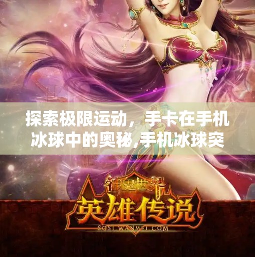 探索极限运动，手卡在手机冰球中的奥秘,手机冰球突破用手卡吗