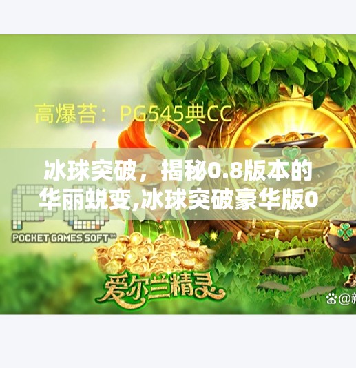 冰球突破，揭秘0.8版本的华丽蜕变,冰球突破豪华版0.8