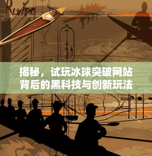 揭秘，试玩冰球突破网站背后的黑科技与创新玩法,试玩冰球突破网站是什么