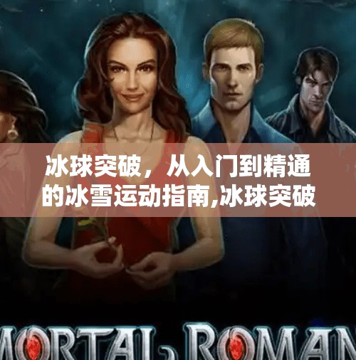 冰球突破，从入门到精通的冰雪运动指南,冰球突破豪华版国外