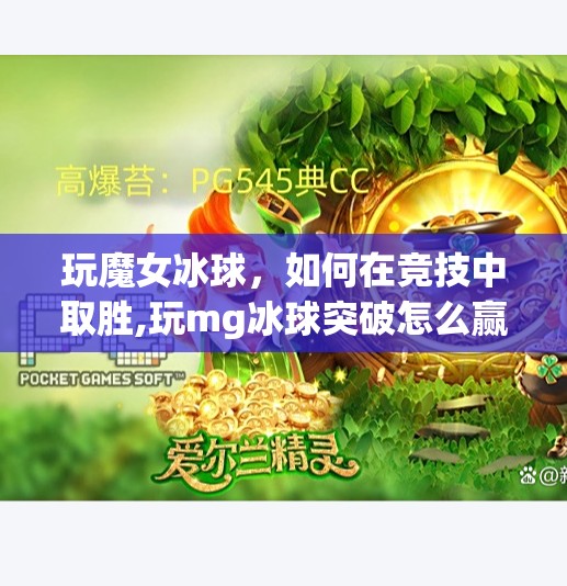 玩魔女冰球，如何在竞技中取胜,玩mg冰球突破怎么赢