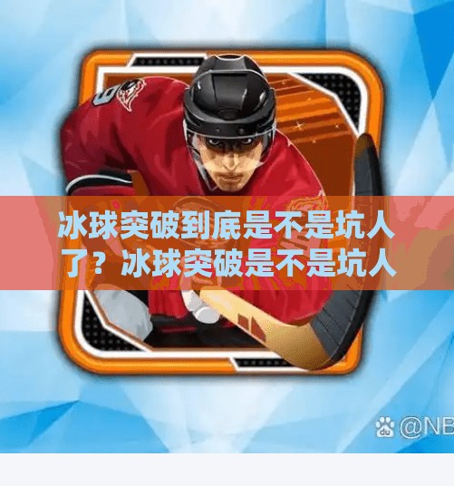 冰球突破到底是不是坑人了？冰球突破是不是坑人了