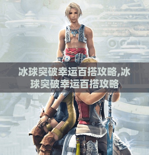 冰球突破幸运百搭攻略,冰球突破幸运百搭攻略
