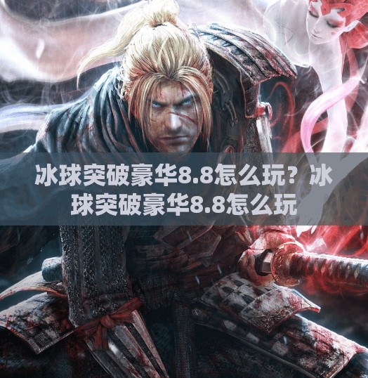 冰球突破豪华8.8怎么玩?冰球突破豪华8.8怎么玩 冰球突破豪华8.8怎么玩?冰球突破豪华8.8怎么玩