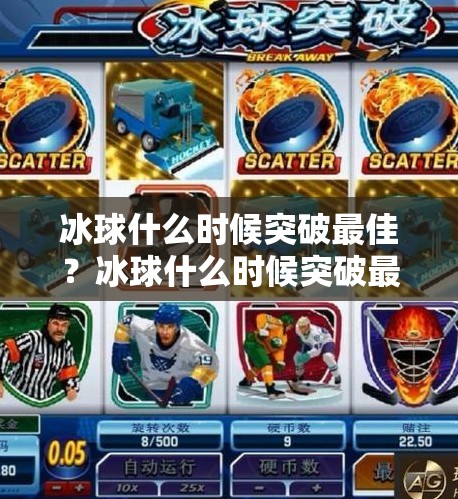 冰球什么时候突破最佳?冰球什么时候突破最佳 冰球什么时候突破最佳?冰球什么时候突破最佳
