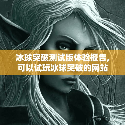 冰球突破测试版体验报告,可以试玩冰球突破的网站