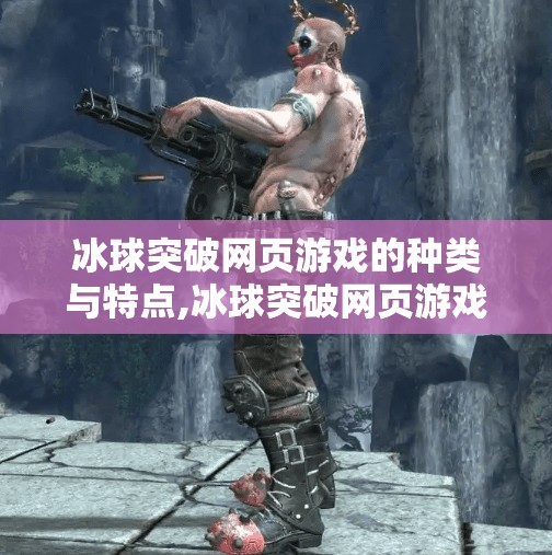 冰球突破网页游戏的种类与特点,冰球突破网页游戏叫什么