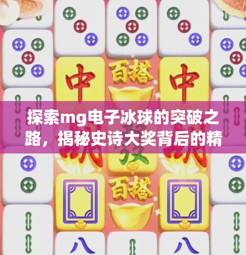 探索mg电子冰球的突破之路，揭秘史诗大奖背后的精彩瞬间,mg电子冰球突破史诗大奖视频
