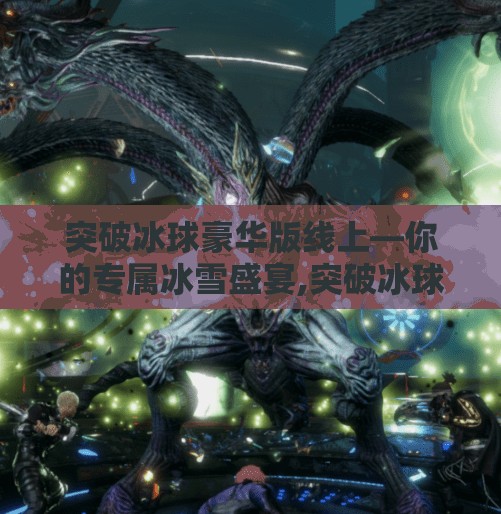 突破冰球豪华版线上—你的专属冰雪盛宴,突破冰球豪华版线上