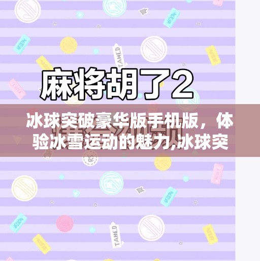 冰球突破豪华版手机版，体验冰雪运动的魅力,冰球突破豪华版手机版