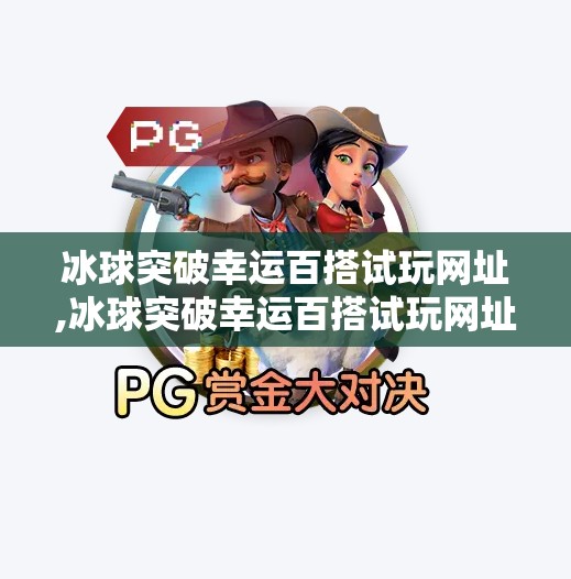冰球突破幸运百搭试玩网址,冰球突破幸运百搭试玩网址