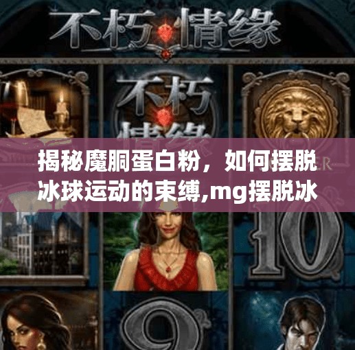 揭秘魔胴蛋白粉，如何摆脱冰球运动的束缚,mg摆脱冰球突破网站是多少