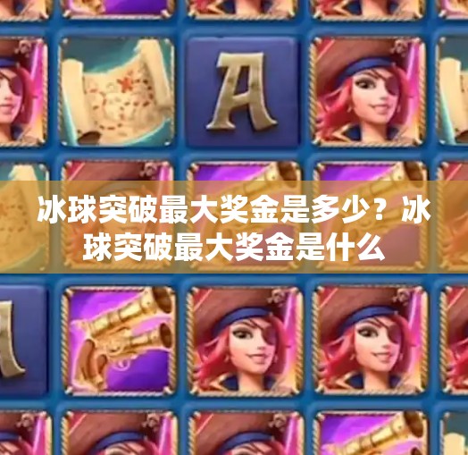 冰球突破最大奖金是多少？冰球突破最大奖金是什么