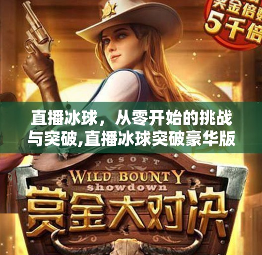 直播冰球，从零开始的挑战与突破,直播冰球突破豪华版的人