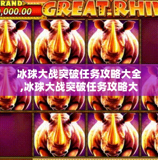 冰球大战突破任务攻略大全,冰球大战突破任务攻略大全