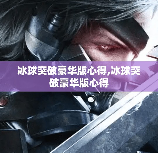 冰球突破豪华版心得,冰球突破豪华版心得