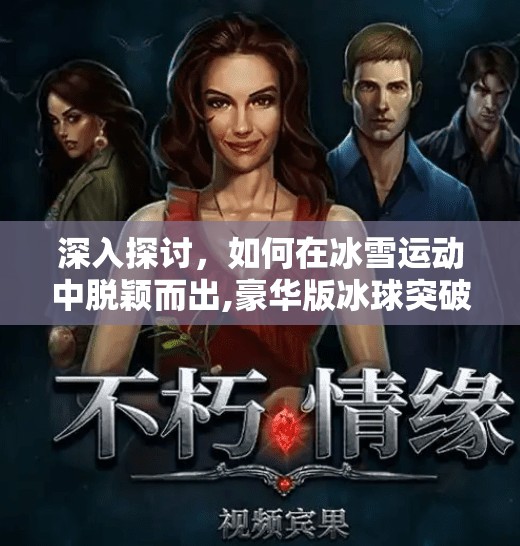 深入探讨，如何在冰雪运动中脱颖而出,豪华版冰球突破大奖名称
