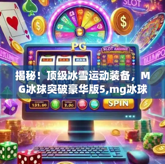 揭秘！顶级冰雪运动装备，MG冰球突破豪华版5,mg冰球突破豪华版5