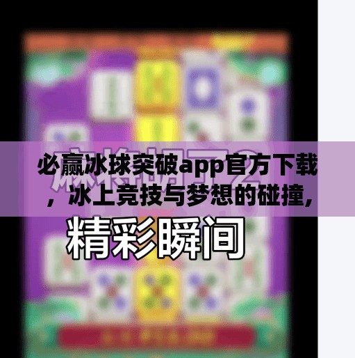 必赢冰球突破app官方下载，冰上竞技与梦想的碰撞,必赢冰球突破app官方下载