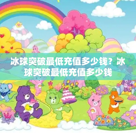 冰球突破最低充值多少钱？冰球突破最低充值多少钱