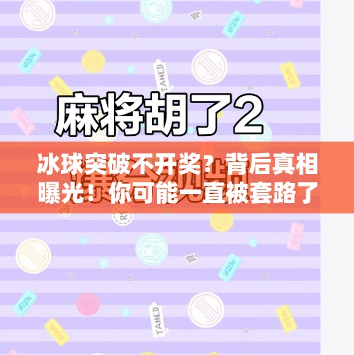 冰球突破不开奖？背后真相曝光！你可能一直被套路了！冰球突破不开奖的原因