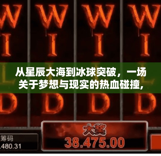 从星辰大海到冰球突破，一场关于梦想与现实的热血碰撞,星辰大海冰球突破哈哈