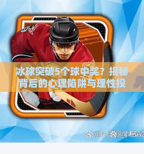 冰球突破5个球中奖？揭秘背后的心理陷阱与理性投资建议,冰球突破5个球中奖